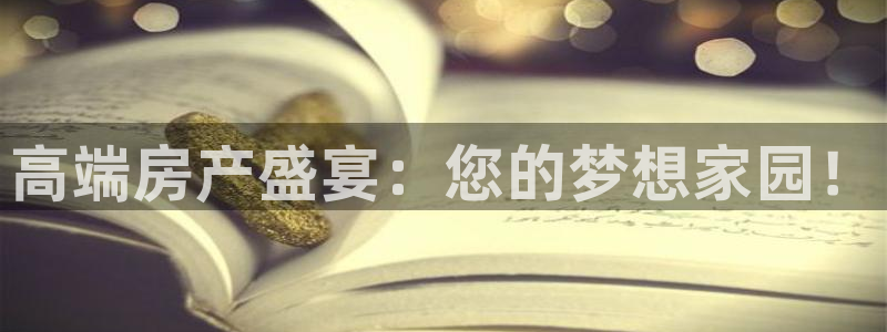 新宝5测：高端房产盛宴：您的梦想家园！