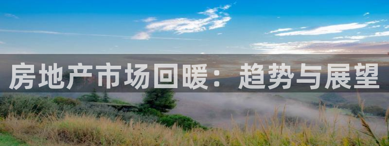 新宝5如何注册：房地产市场回暖：趋势与展望