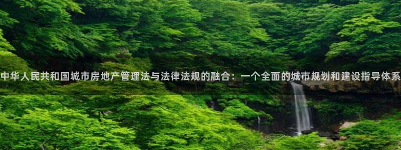 新宝娱乐5：中华人民共和国城市房地产管理法与法律法规的融合：