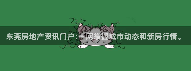 新宝5娱乐没：东莞房地产资讯门户:一网掌握城市动态和新房行情