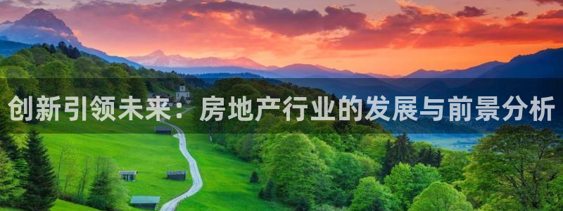 新宝5官方下载地址：创新引领未来：房地产行业的发展与前景分析