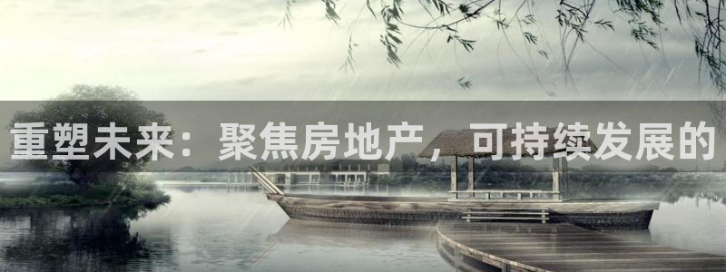 新宝5链接：重塑未来：聚焦房地产，可持续发展的