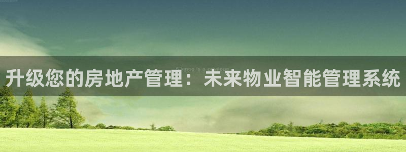 新宝5平台登录下载软件：升级您的房地产管理：未来物业智能管理
