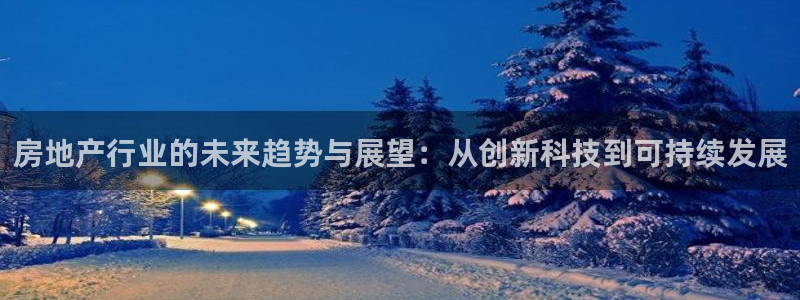新宝测速5：房地产行业的未来趋势与展望：从创新科技到可持续发